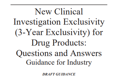 FDA draft guidance :“New Clinical Investigation Exclusivity: 3-Year Exclusivity for Drug Products – Questions and Answers.”